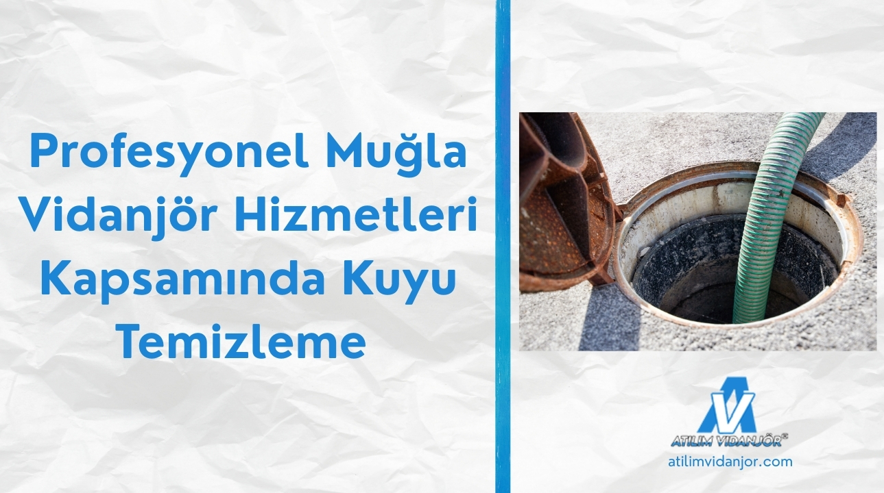 Profesyonel Muğla Vidanjör Hizmetleri Kapsamında Kuyu Temizleme 