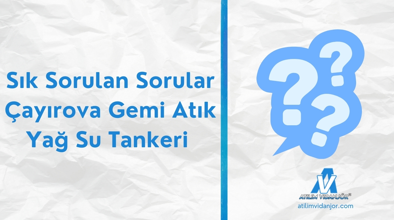 Sık Sorulan Sorular – Çayırova Gemi Atık Yağ Su Tankeri